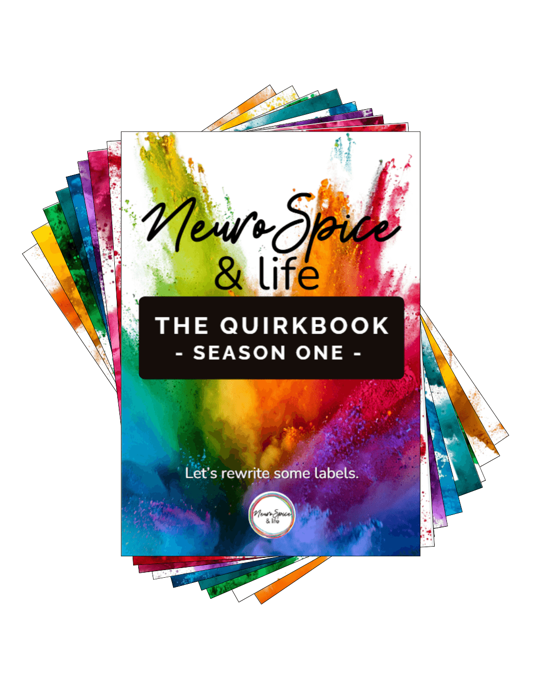 A picture of the Neurospice and Life Season One Quirbook Cover which has an explosion of coloured powder on a white background with the words "Neurospice and fe, the quirbook, season one" written in black and white lettering that looks like a label. The cover invites the reader to "rewrite some labels" behind the cover is rainbow coloured pages fanned out hinting at the content that lies within