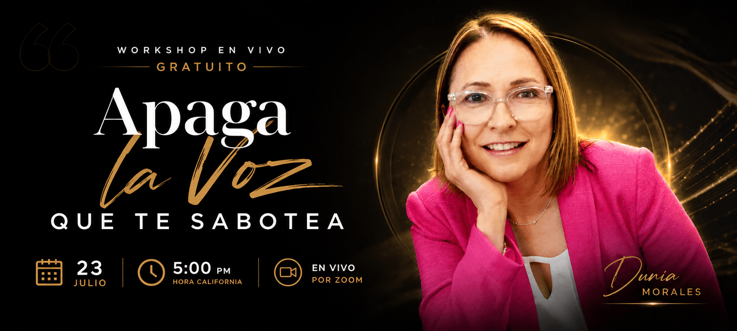 Workshop Cómo Apagar la Voz que te Sabotea - Dunia Morales - Jueves 23 de julio 5PM hora California