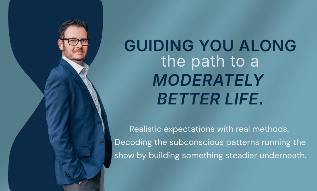 Guiding you along the path to a moderately better life. Realistic expectations with real methods.