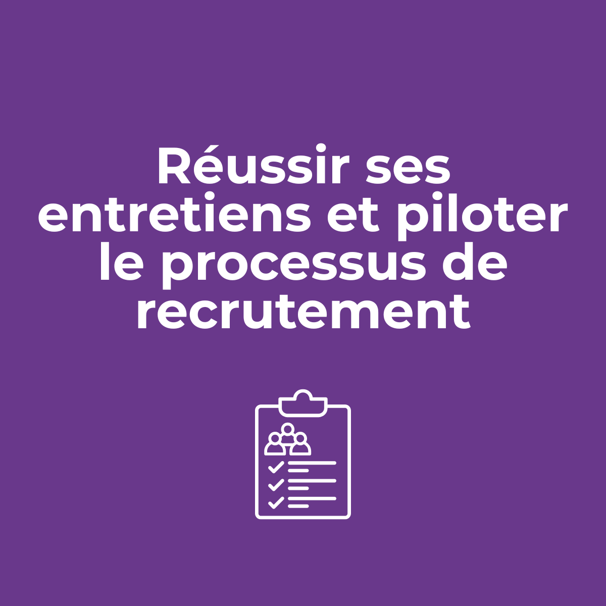 Module 3 : Réussir ses entretiens et piloter le processus de recrutement