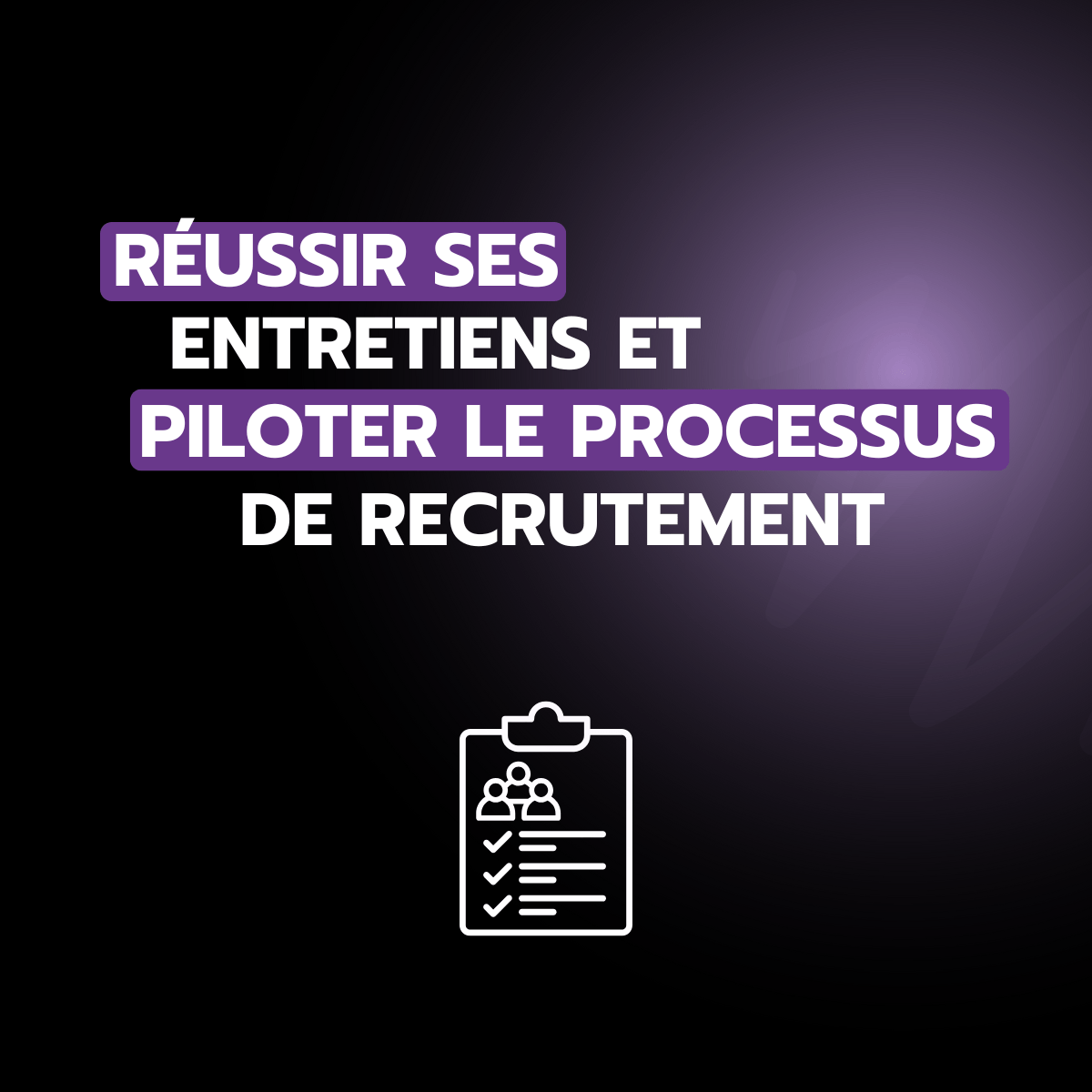 Module 3 : Réussir ses entretiens et piloter le processus de recrutement