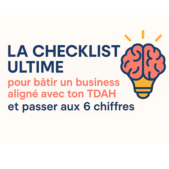🧠 La checklist ultime pour bâtir un business aligné avec ton TDAH — et passer aux 6 chiffres