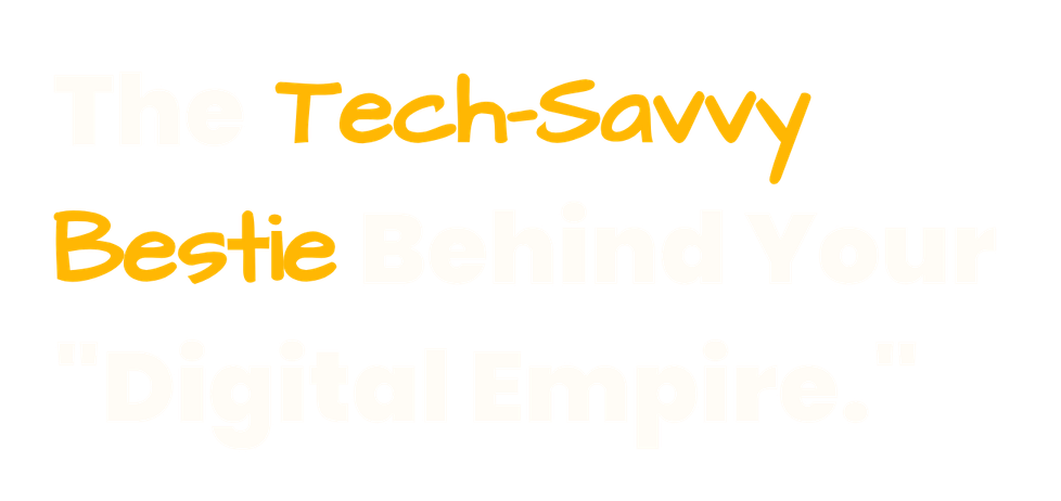 The Tech-Savvy Bestie Behind Your "Digital Empire."