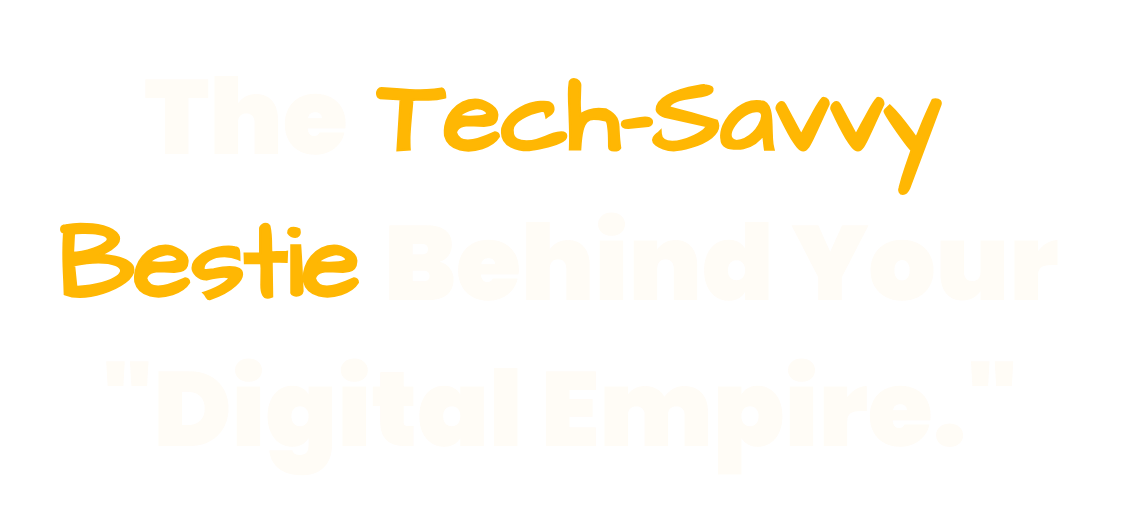 The Tech-Savvy Bestie Behind Your "Digital Empire."