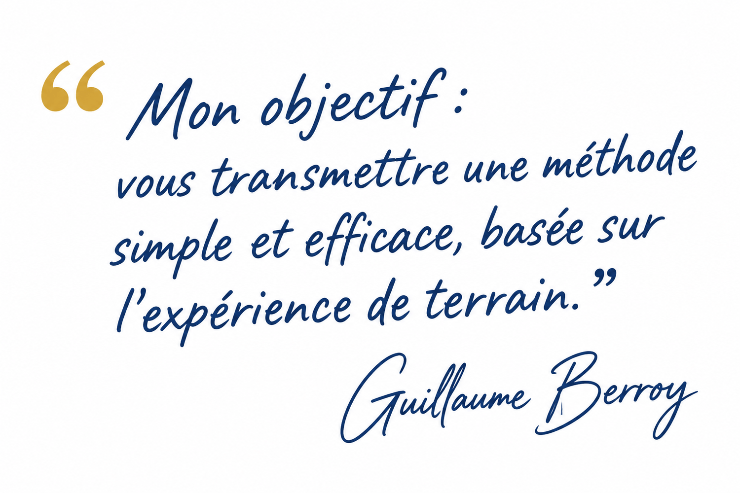 Mon objectif : vous transmettre une méthode simple et efficace basée sur l'expérience de terrain