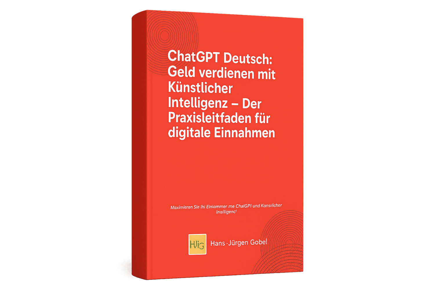 Eine rote Buchcover Box mit dem Titel „ChatGPT Deutsch: Geld verdienen mit Künstlicher Intelligenz – Der Praxisleitfaden für digitale Einnahmen“ von Hans-Jürgen Göbel, dargestellt vor einem dezenten roten Hintergrund mit Lichteffekt.