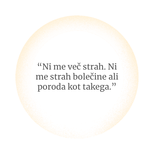 Ni me več strah. Ni me strah bolečine ali poroda kot takega.