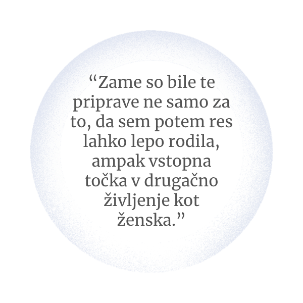 Zame so bile te priprave ne samo za to, da sem res lepo rodila, ampak vstopna točka v drugačno življneje kot ženska.