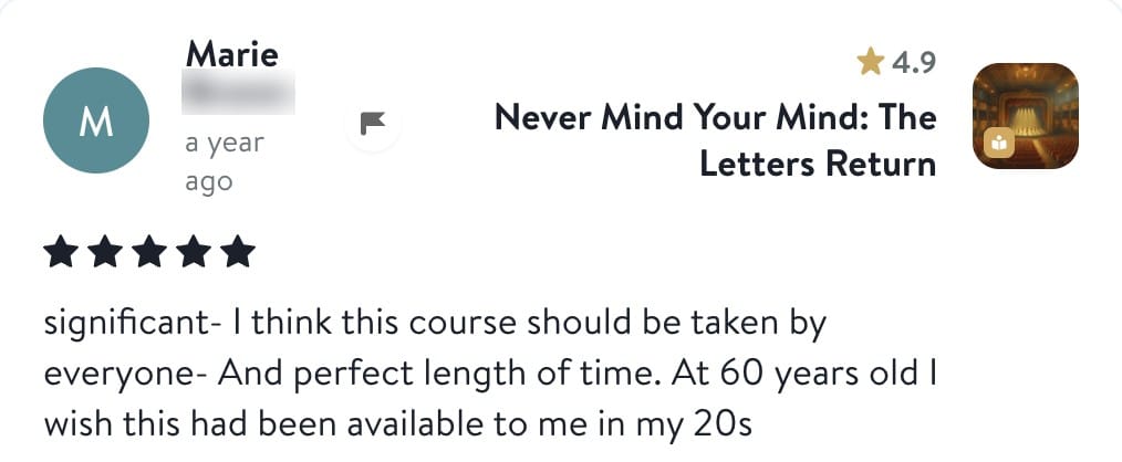 Review from Marie: significant- I think this course should be taken by everyone- And perfect length of time. At 60 years old I wish this had been available to me in my 20s
