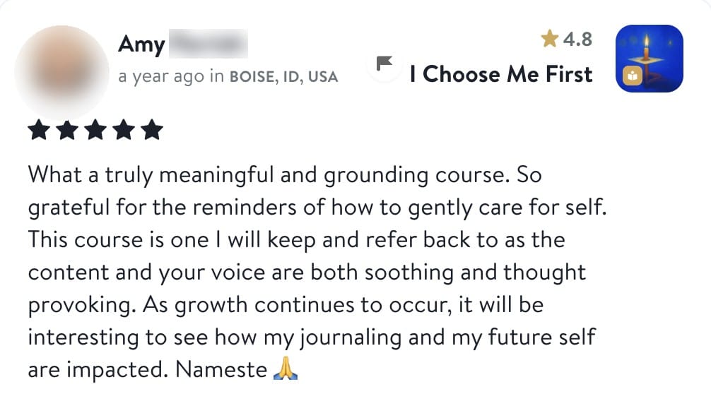 Review from Amy: What a truly meaningful and grounding course. So grateful for the reminders of how to gently care for self. This course is one I will keep and refer back to as the content and your voice are both soothing and thought provoking. As growth continues to occur, it will be interesting to see how my journaling and my future self are impacted. Nameste