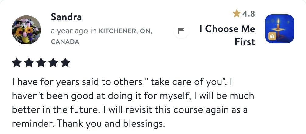 Review from Sandra: I have for years said to others take care of you. I haven't been good at doing it for myself, I will be much better in the future. I will revisit this course again as a reminder. Thank you and blessings.