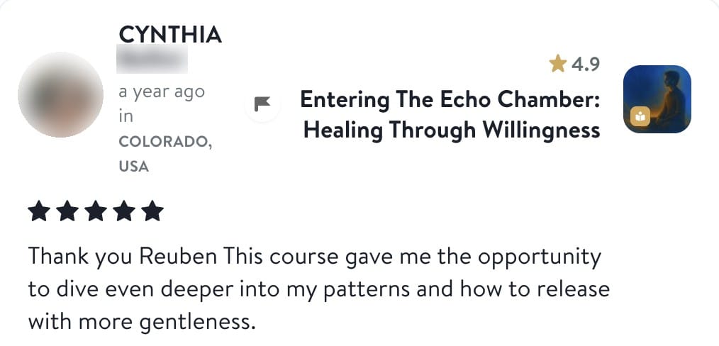 Review from Cynthia: Thank you Reuben This course gave me the opportunity to dive even deeper into my patterns and how to release with more gentleness.