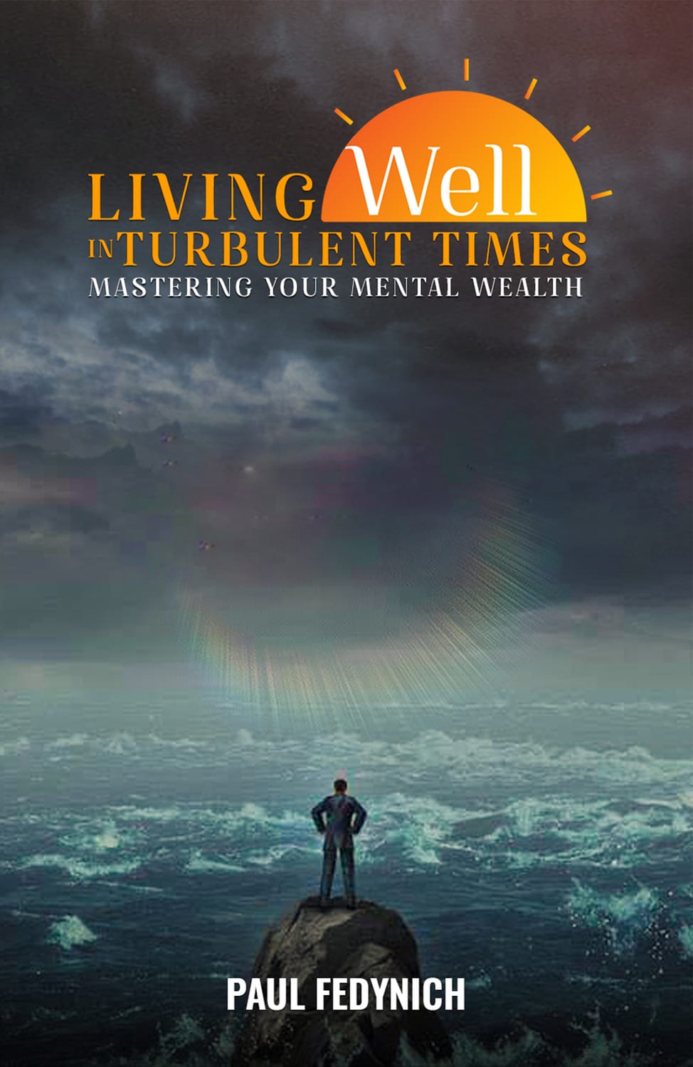Living Well in Turbulent Times: Mastering Your Mental Wealth by Paul Fedynich