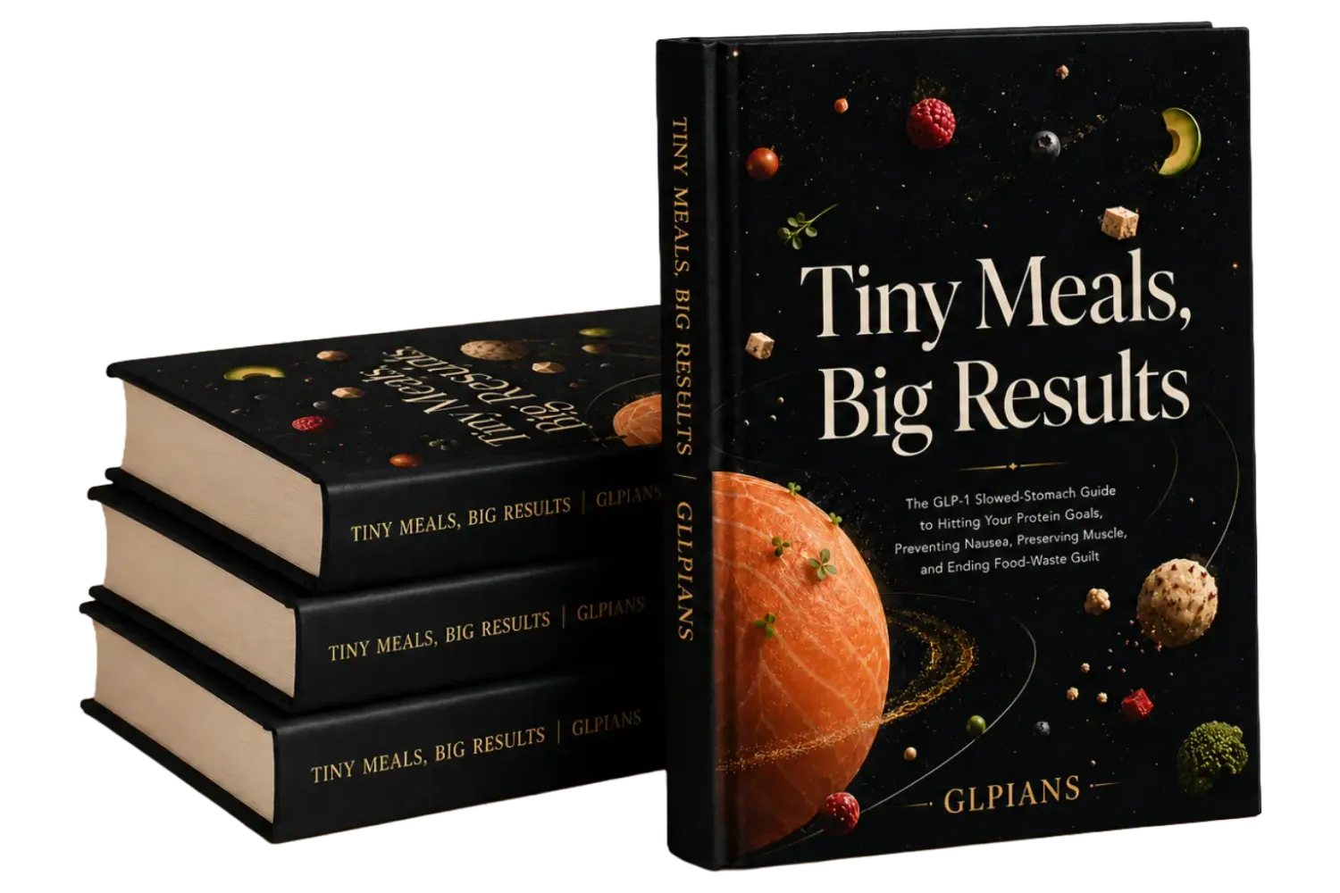 Tiny Meals Big Results hardcover book mockup with  dark space galaxy and floating food items on cover  showing 1 standing and 3 stacked copies — GLP-1  slowed stomach guide for hitting protein goals  by GLPians