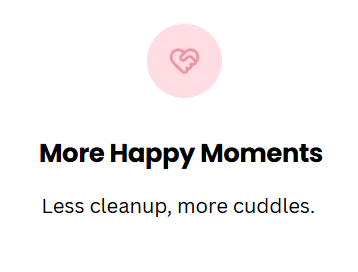 White rounded card with a pink heart-hands icon, titled “More Happy Moments,” with the subtitle “Less cleanup, more cuddles.