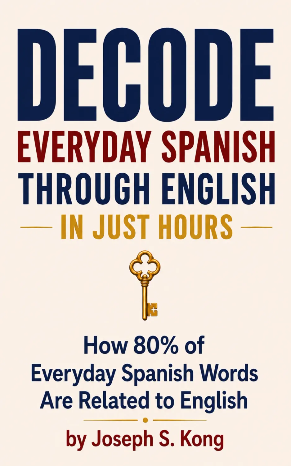 Decode Everyday Spanish Through English book cover, How 80% of Everyday Spanish Words Are Related to English, by Joseph S. Kong