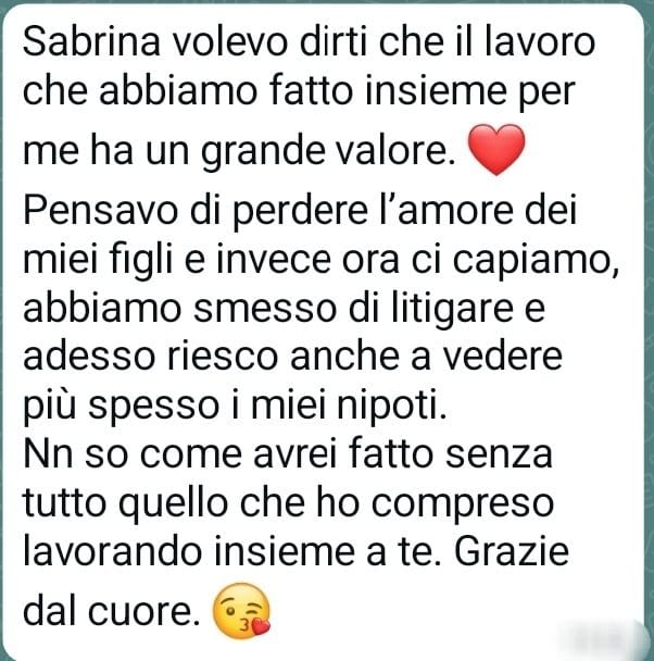 Messaggio ricevuto da una cliente: «Pensavo di perdere l'amore dei miei figli e invece ora ci capiamo, abbiamo smesso di litigare.»