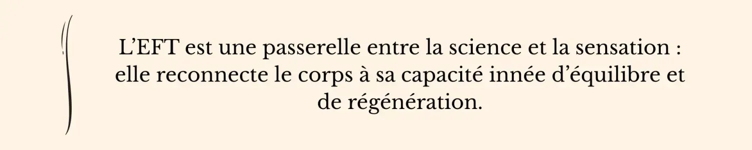 Citation sur la passerelle entre science et sensation, reconnectant le corps à sa capacité naturelle d’équilibre et de régénération - EFT Clinique