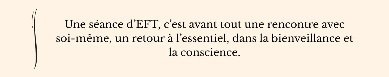 Citation rassurante sur la séance comme une rencontre avec soi-même, un retour à l’essentiel vécu dans la bienveillance et la conscience - EFT Clinique