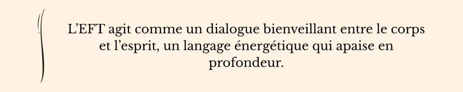 Citation sur le dialogue bienveillant entre le corps et l’esprit, un langage énergétique qui apaise le stress grâce à l'EFT clinique