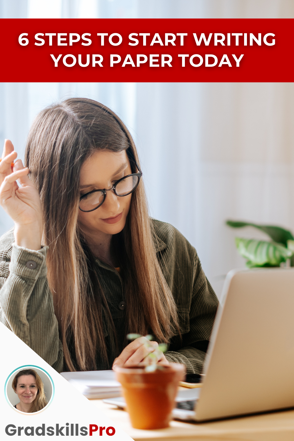 Woman with glasses thinking and working on her laptop. Text says “6 Steps to start writing your paper today”