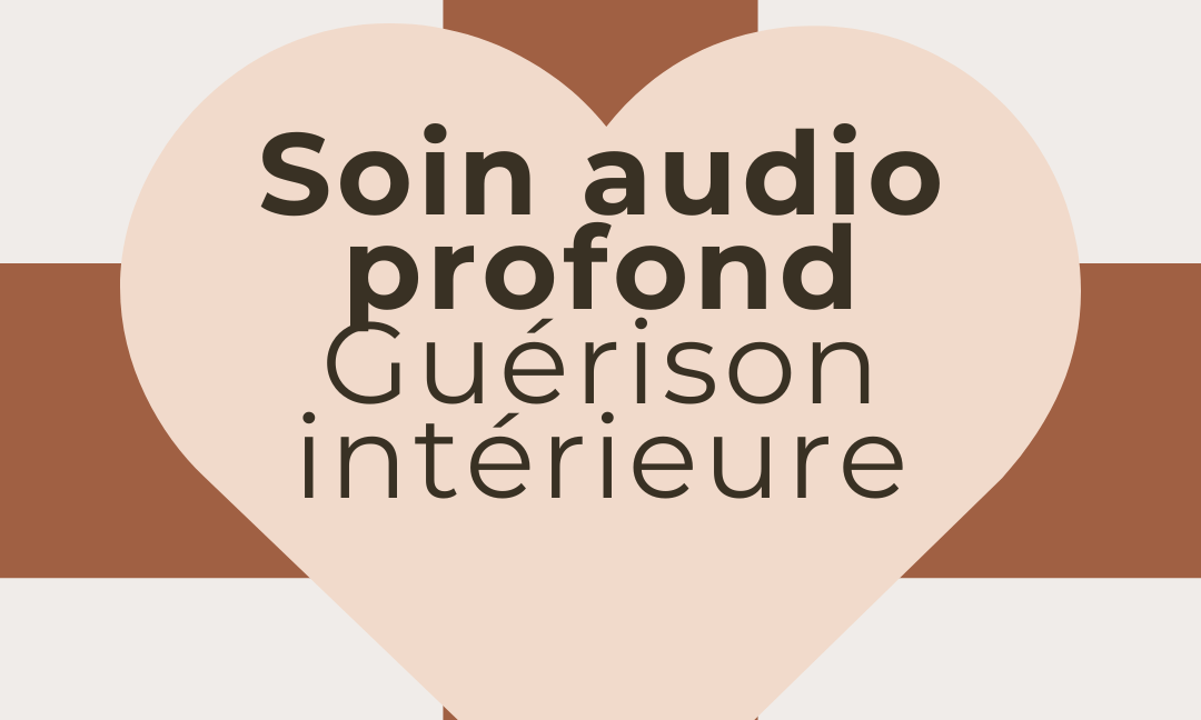 Offrez-vous ce soin audio de guérision intérieure