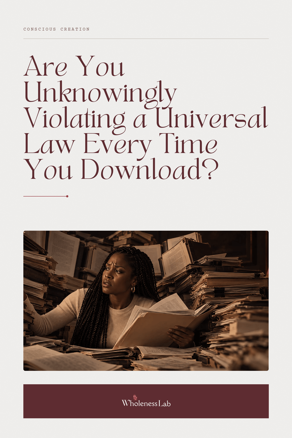 Pinterest pin titled 'Are You Unknowingly Violating a Universal Law Every Time You Download?' over a photograph of a Black woman surrounded by towering stacks of books and loose pages, holding an open folder and looking away rather than reading. Conscious Creation, Wholeness Lab.