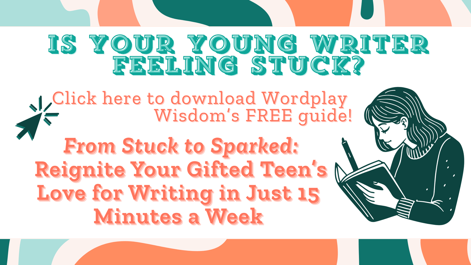 Is your young writer feeling stuck?  Click here to download Wordplay Wisdom's free guide! From Stuck to Sparked: Reignite Your Gifted Teen's Love for Writing in Just 15 Minutes a Week.