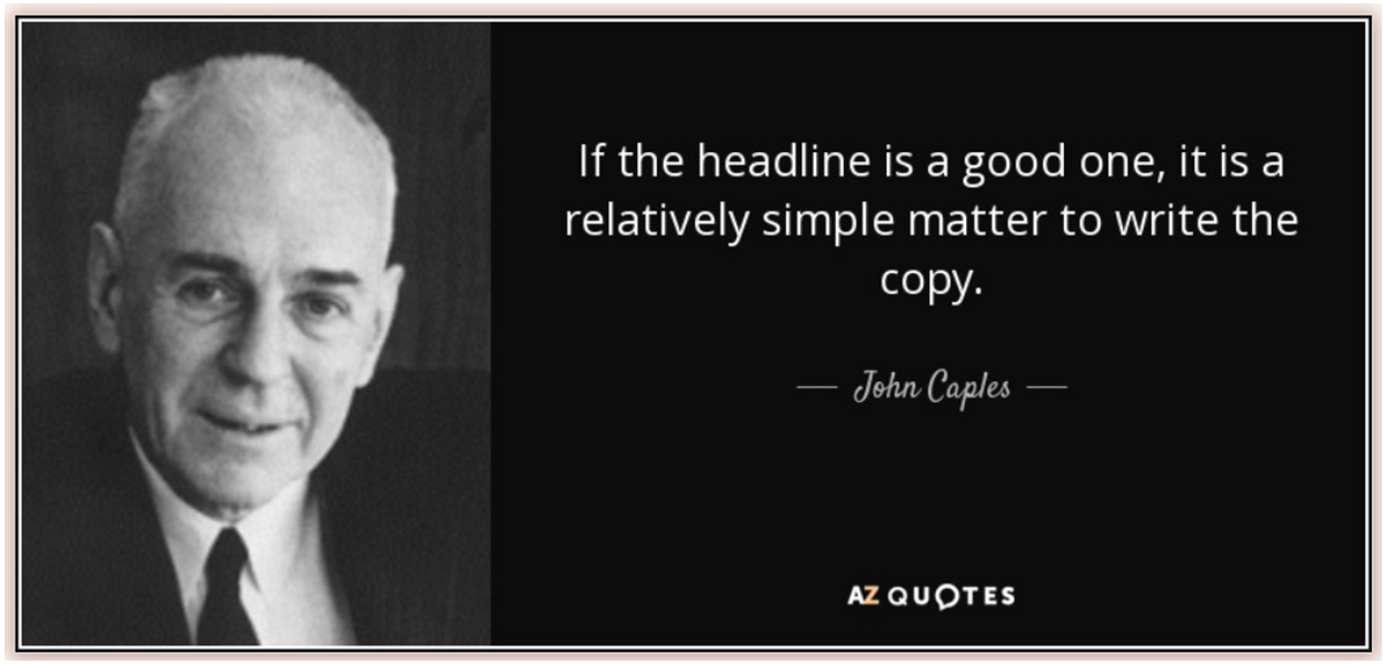 John Caples If the headline is a good one, it is a relatively simple matter to write the copy.