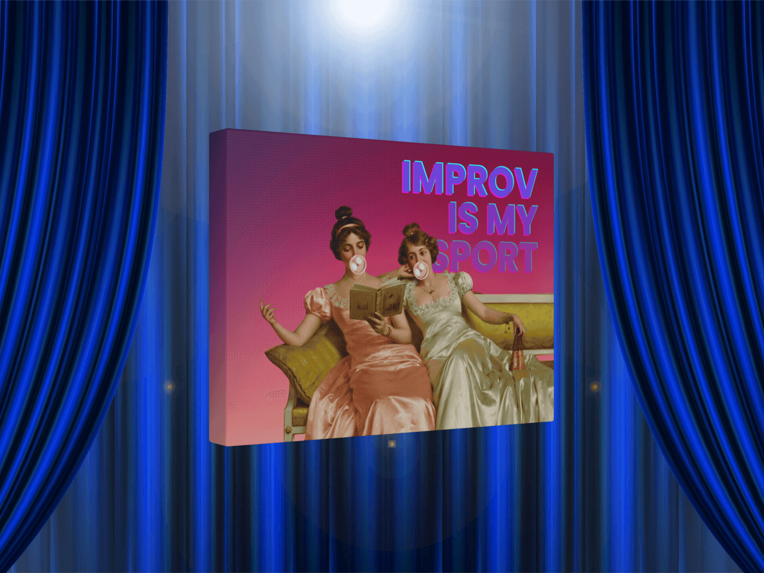 A whimsical canvas print presented by blue stage curtains opening on left and right  featuring Victorian ladies lounging on a couch, one blowing a bubble gum bubble, with the text "Improv Is My Sport" celebrating creativity and spontaneity.