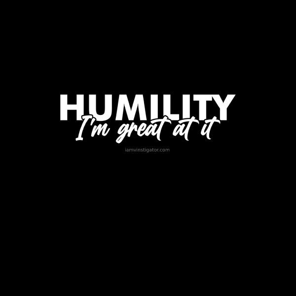 reads: humility, I'm great at it. (sarcasam)