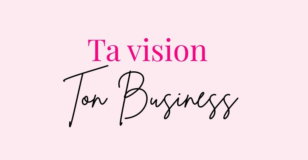 Ta vision, ton business : définir une direction claire pour ton activité