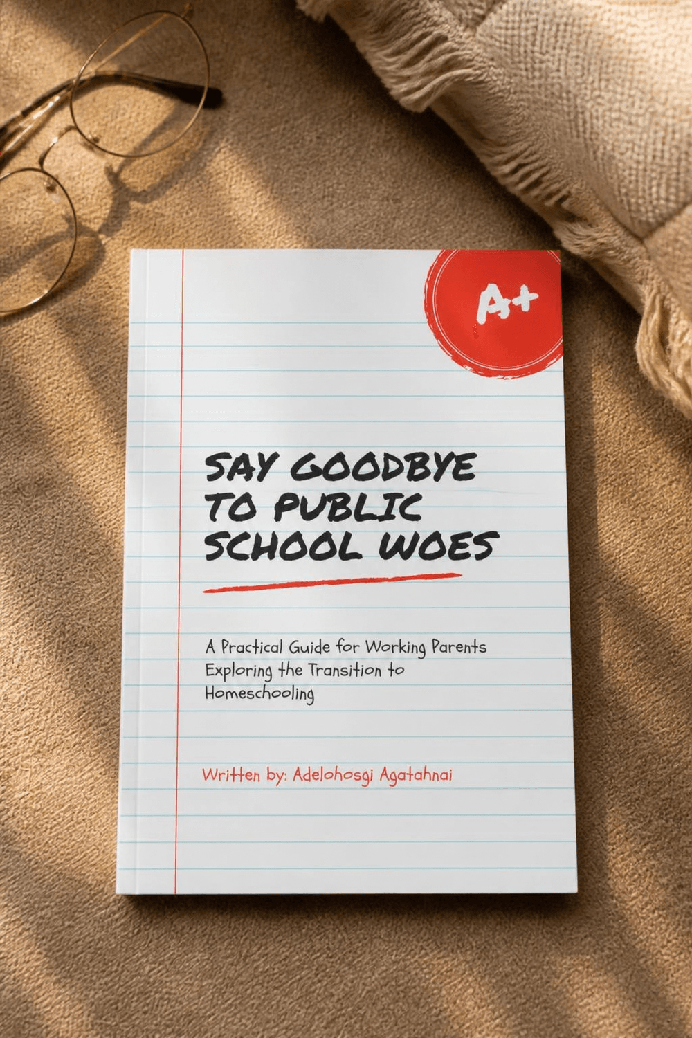 Image of front cover, "Say Goodbye to Public School Woes: A Complete Guide Working Parents to Seamlessly Transition their Children to Homeschooling" written by Adelohosgi Agata