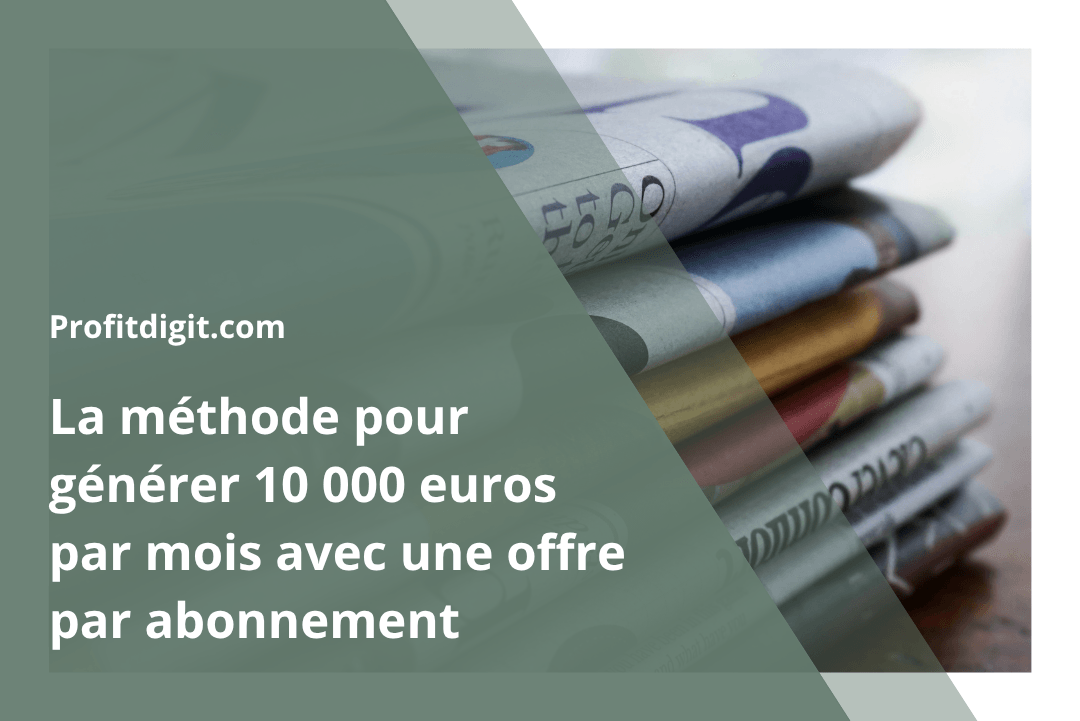La méthode pour générer 10 000 euros par mois avec une offre par abonnement