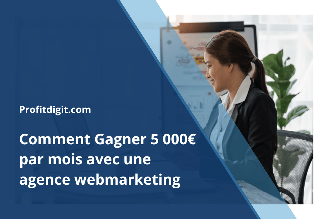 Gagner 5 000 € par mois avec une agence webmarketing