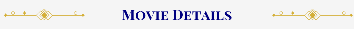 Section Header: Basic banner with a pearl-white ground. In the center, in navy, are the words, “Movie Details” that are sandwiched between gold art-deco elements.