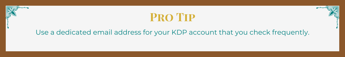 Banner with mocha border and turquoise Art Deco upper corner brackets. The words "Pro Tip" written in gold. The tip, "Use a dedicated email address for your KDP account that you check frequently," written in turquoise.