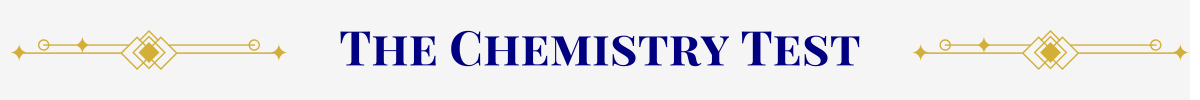 Section Header: Basic banner with a pearl-white ground. In the center, in navy, are the words, “The Chemistry Test” that are sandwiched between gold art-deco elements.