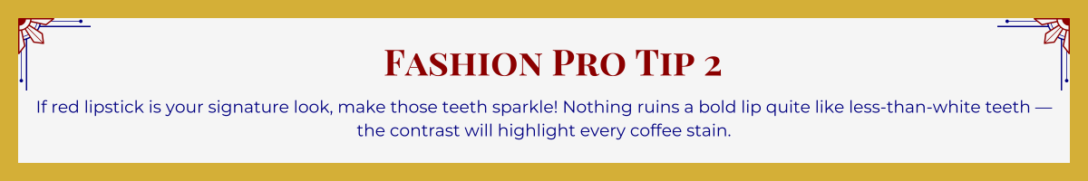Gold-framed banner with Art Deco brackets in top corners. The banner reads: "Fashion Pro Tip 2: If red lipstick is your signature look, make those teeth sparkle! Nothing ruins a build lip quite like less-than-white teeth — the contrast will highlight every coffee stain."