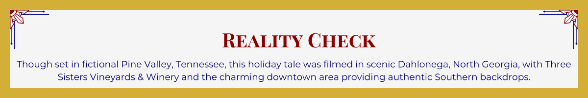 Gold-framed banner with Art Deco brackets in top corners. The banner reads: “Reality Check: Though set in fictional Pine Valley, Tennessee, this holiday tale was filmed in scenic Dahlonega, North Georgia, with Three Sisters Vineyards & Winery and the charming downtown area providing authentic Southern backdrops..”