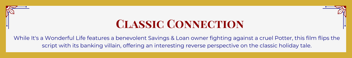 Gold-framed banner with Art Deco brackets in top corners. The banner reads: “Classic Connection: While It's a Wonderful Life features a benevolent Savings & Loan owner fighting against a cruel Potter, this film flips the script with its banking villain, offering an interesting reverse perspective on the classic holiday tale.”