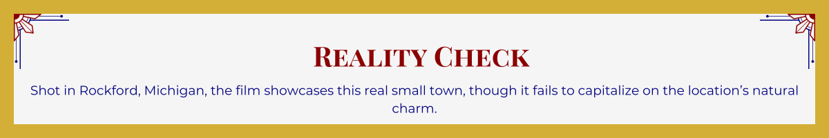 Gold-framed banner with Art Deco brackets in top corners. The banner reads: “Reality Check: Shot in Rockford, Michigan, the film showcases this real small town, though it fails to capitalize on the location’s natural charm.”