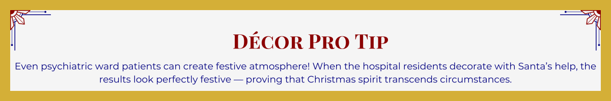 Gold-framed banner with Art Deco brackets in top corners. The banner reads: “Décor Pro Tip: Even psychiatric ward patients can create festive atmosphere! When the hospital residents decorate with Santa’s help, the results look perfectly festive — proving that Christmas spirit transcends circumstances.”