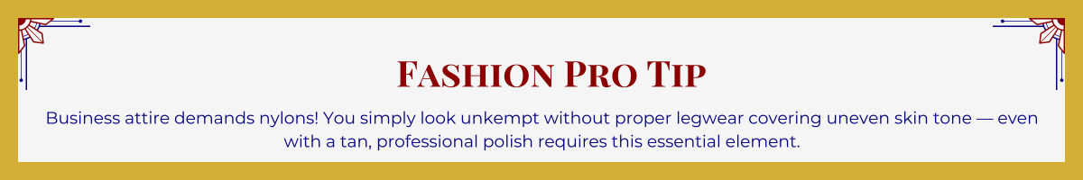 Gold-framed banner with Art Deco brackets in top corners. The banner reads: “Fashion Pro Tip: Business attire demands nylons! You simply look unkempt without proper legwear covering uneven skin tone — even with a tan, professional polish requires this essential element.”