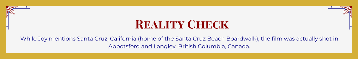 Gold-framed banner with Art Deco brackets in top corners. The banner reads: “Reality Check: While Joy mentions Santa Cruz, California (home of the Santa Cruz Beach Boardwalk), the film was actually shot in Abbotsford and Langley, British Columbia, Canada.”