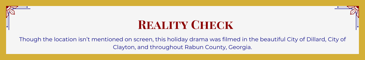Gold-framed banner with Art Deco brackets in top corners. The banner reads: “Reality Check: Though the location isn’t mentioned on screen, this holiday drama was filmed in the beautiful City of Dillard, City of Clayton, and throughout Rabun County, Georgia.”