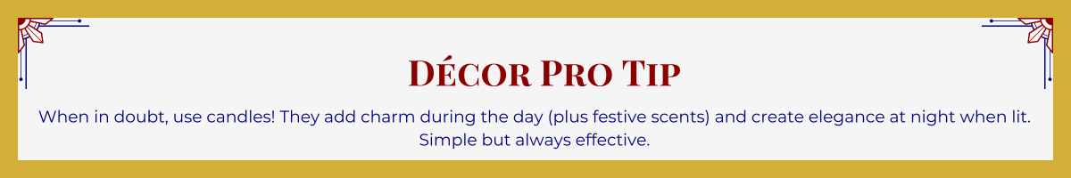 Gold-framed banner with Art Deco brackets in top corners. The banner reads: “Décor Pro Tip: When in doubt, use candles! They add charm during the day (plus festive scents) and create elegance at night when lit. Simple but always effective.”