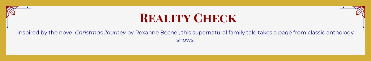 Gold-framed banner with Art Deco brackets in top corners. The banner reads: “Reality Check: Inspired by the novel "Christmas Journey" by Rexanne Becnel, this supernatural family tale takes a page from classic anthology shows.”