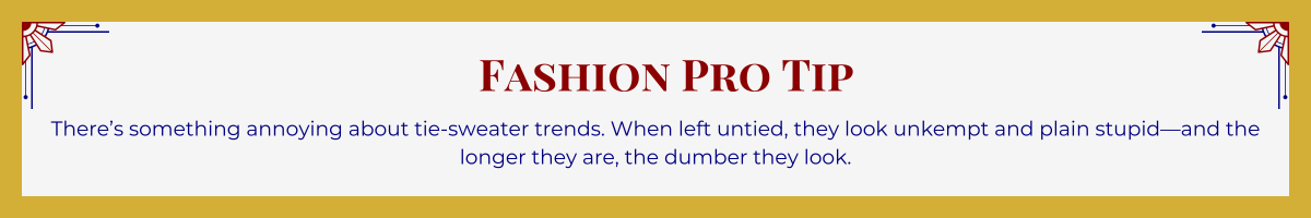 Gold-framed banner with Art Deco brackets in top corners. The banner reads: “Fashion Pro Tip: There’s something annoying about tie-sweater trends. When left untied, they look unkempt and plain stupid—and the longer they are, the dumber they look.”