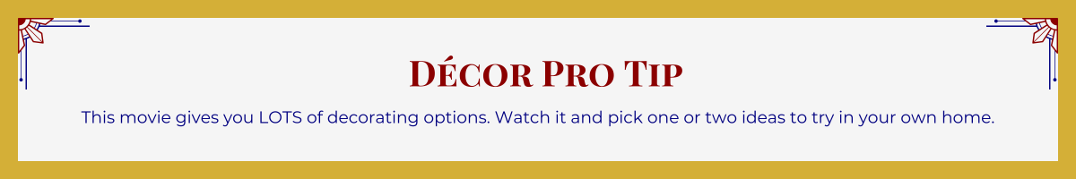 Gold-framed banner with Art Deco brackets in top corners. The banner reads: “Decor Pro Tip: This movie gives you LOTS of decorating options. Watch it and pick one or two ideas to try in your own home.”